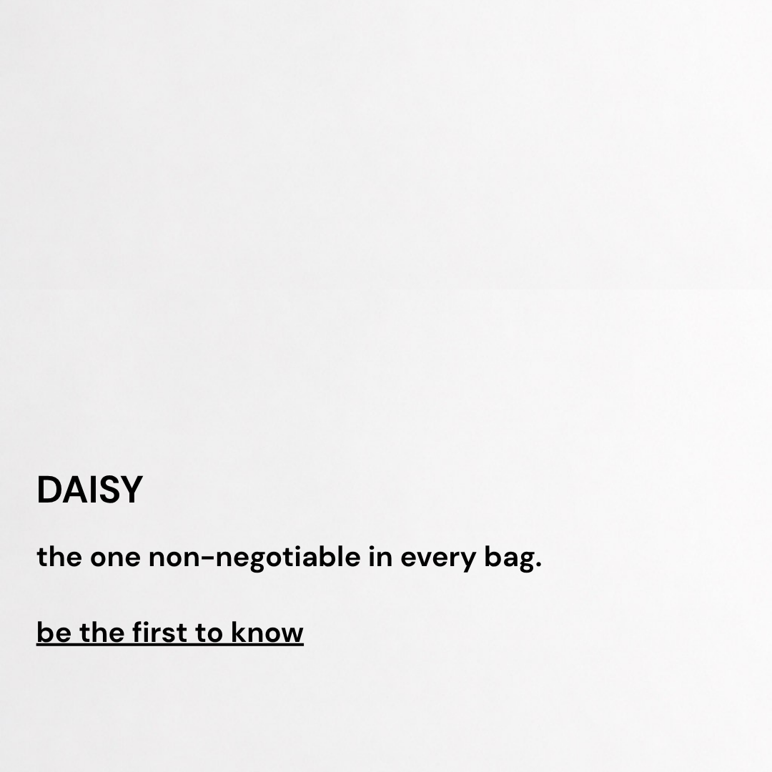 A minimalist white square card or print featuring black text that reads 'DAISY the one non-negotiable in every bag. be the first to know'.